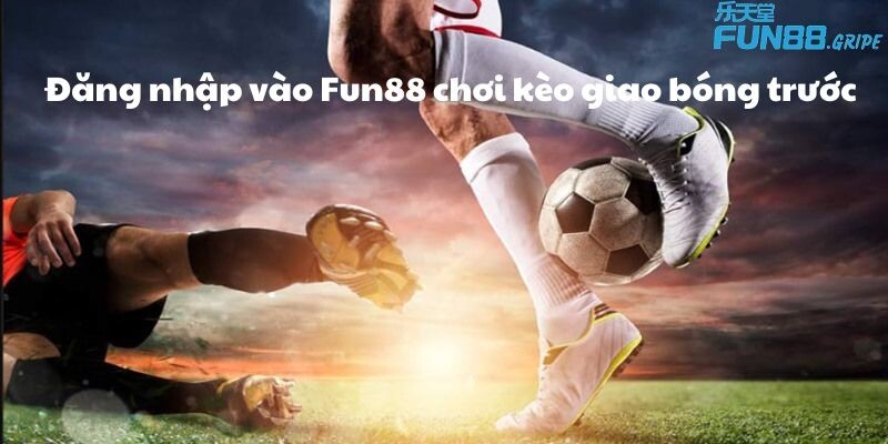 Đăng nhập vào Fun88 chơi kèo giao bóng trước