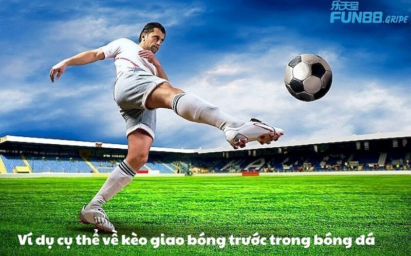 Ví dụ cụ thể về kèo giao bóng trước trong bóng đá