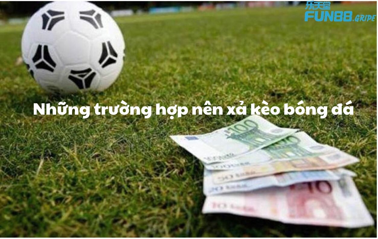 Những trường hợp nên xả kèo bóng đá